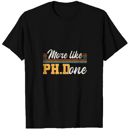More Like Ph Done Ph D Doctor of Philosophy T-Shirts