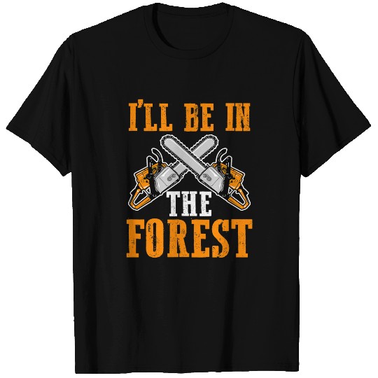 Woodworker Job Ill be in the forest job lumberjacks T-Shirts