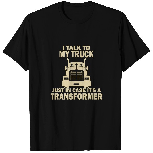Truck Fun I Talk To My Truck Just In Case Its A Transformer T-Shirts