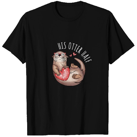 Otter Pet Otters His Otter Half Matching Couples His and Her Valentines 7 T-Shirts