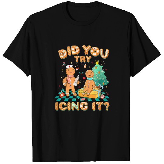 nurses Job did you try icing it gingerbread nurses christmas squad T-Shirts