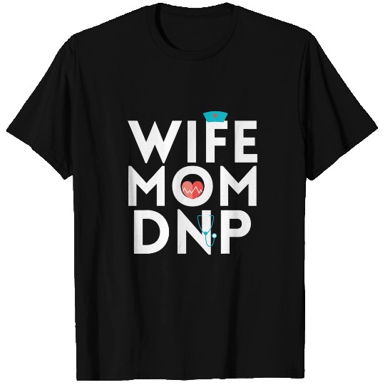 nurses Job DNP Doctor of Nursing Practice Graduation Mom Wife T-Shirts