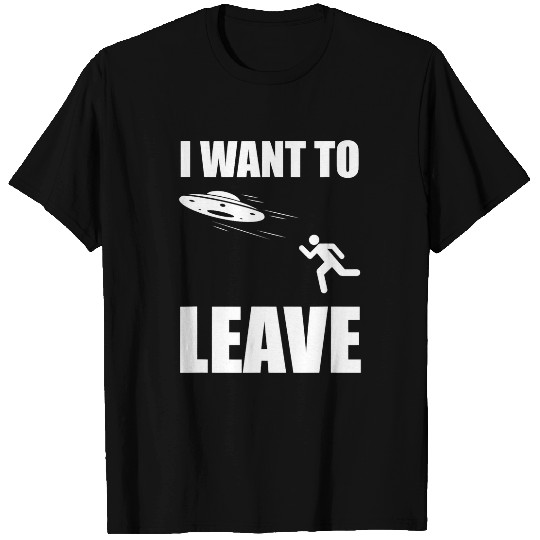 Aliens UFO I Want To Leave Funny Alien Extraterrestrial UFO Lover 21 T-Shirts