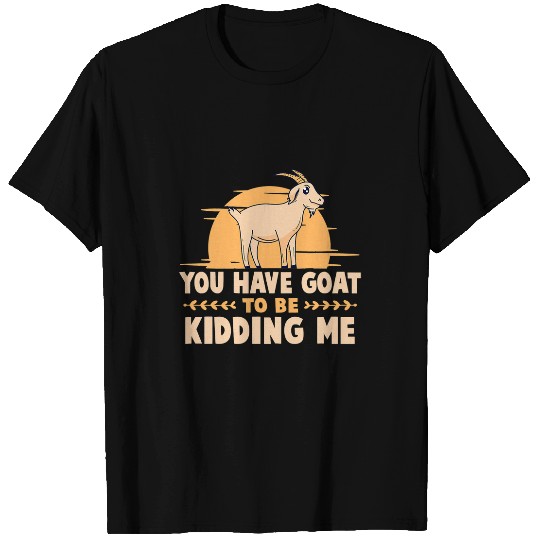 Goats Pet You Have Goats To Be Kidding Me Farming Animal T-Shirts