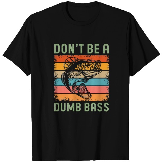 Fishing Fun Dont Be A Dumb Bass Fish Dad T-Shirts