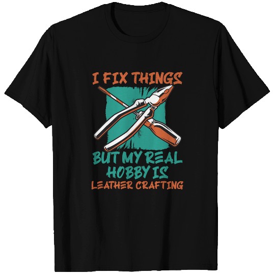 I Fix Things But My Real Hobby Is Leather Crafting Mechanic T-Shirts