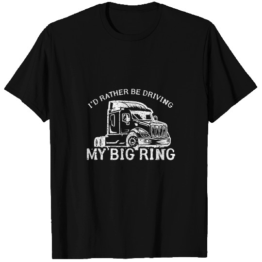 Truck Fun Id Rather Be Driving My Big Rig T-Shirts