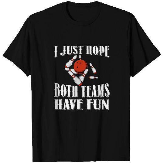 Sport Bowling I Just Hope Both Teams Have Fun Bowling Tenpin T-Shirts