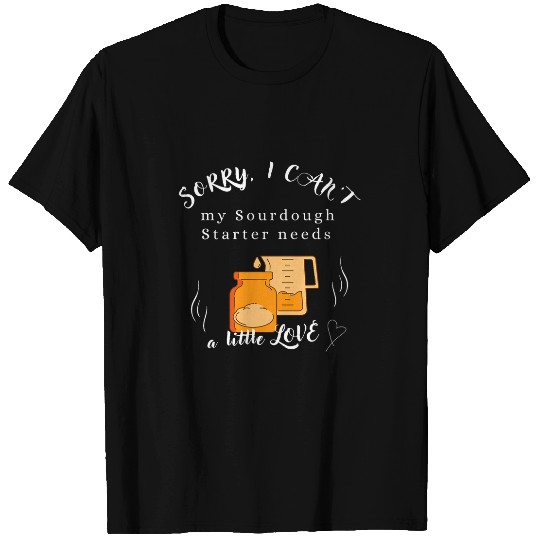 SORRY I CANT my sourdough starter needs love for bread baker 23 T-Shirts