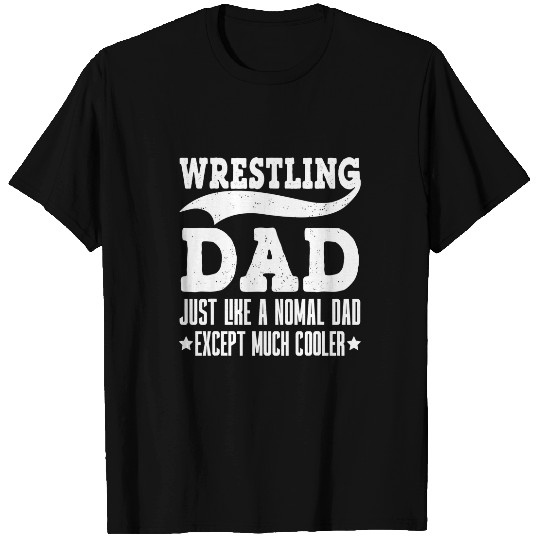 Sport Wrestling Dad Just Like A Normal Dad Except Much Cooler T-Shirts