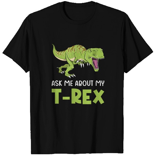 Dinosaur Pet Ask Me About My TRex Tyrannosaurus Rex T-Shirts