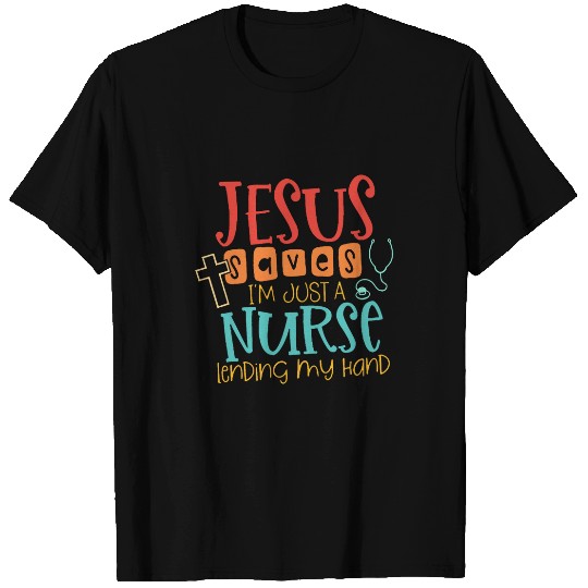 nurses Job Jesus Saves IM JUST A nurses Lending my Hand Apparel T-Shirts