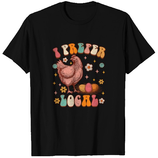 Chicken Pet I Prefer Local Chicken Mom Farmers Market Farm Life Groovy T-Shirts