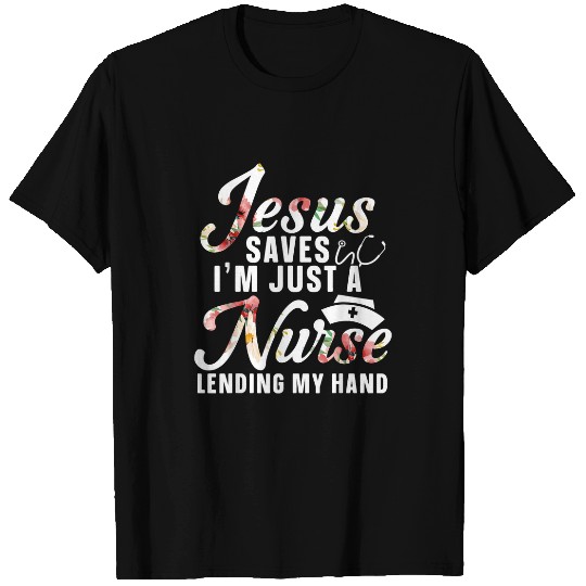 nurses Job Jesus Saves Im Just A nurses Lending My Hand RN Christian T-Shirts