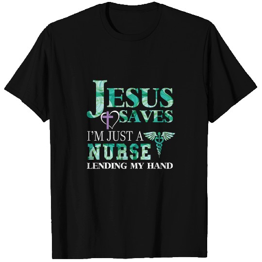 nurses Job Jesus Saves Im Just A nurses Lending My Hand 21 T-Shirts