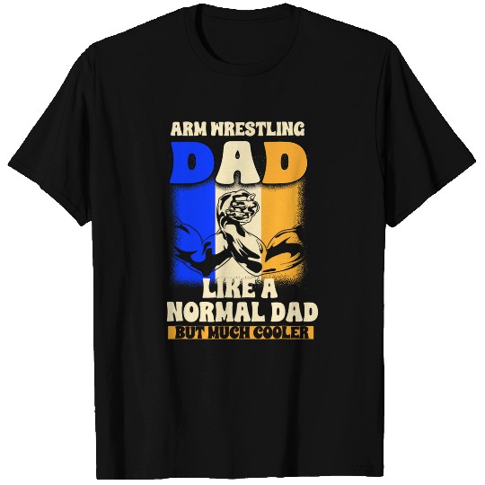 Sport Wrestling Arm Wrestler Dad Like A Normal Dad But Much Cooler T-Shirts