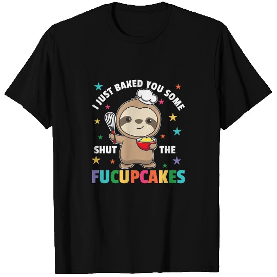 Sloth Pet Gift I just baked you some shut the fucupcakes sloth baker T-Shirts