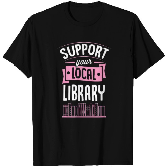 Book Fun Support Your Local Library Book Reading Literary Advocate T-Shirts