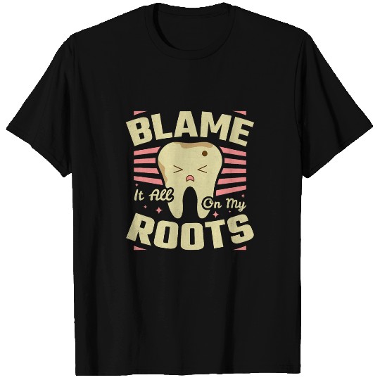 dentists Job Blame It All On My Roots dentists T-Shirts