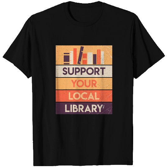 Book Fun Support Your Local Library Book Lover Reader Librarian Gift 1 T-Shirts