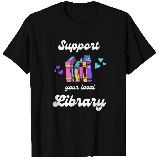 Book Fun Support Your Local Library Cute Reading Books Librarian T-Shirts