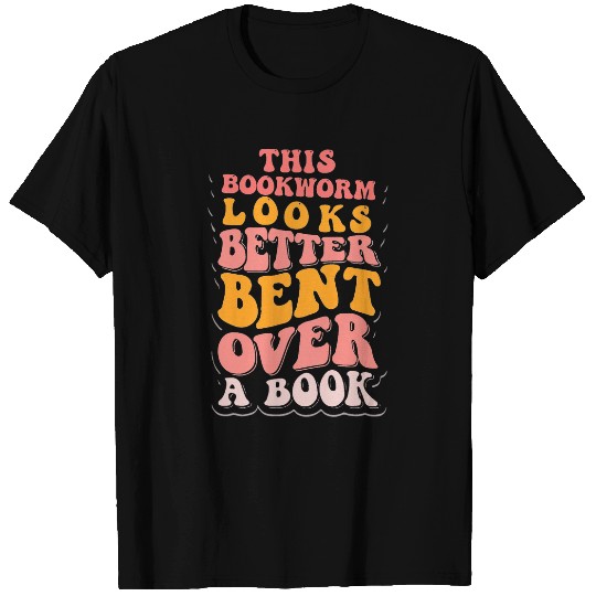 Book Fun This Bookworm Looks Better Bent Over A T-Shirts