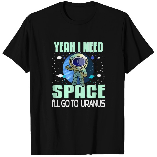 Astronaut Job Yeah I Need Space Ill Go To Uranus Retro Funny Present T-Shirts
