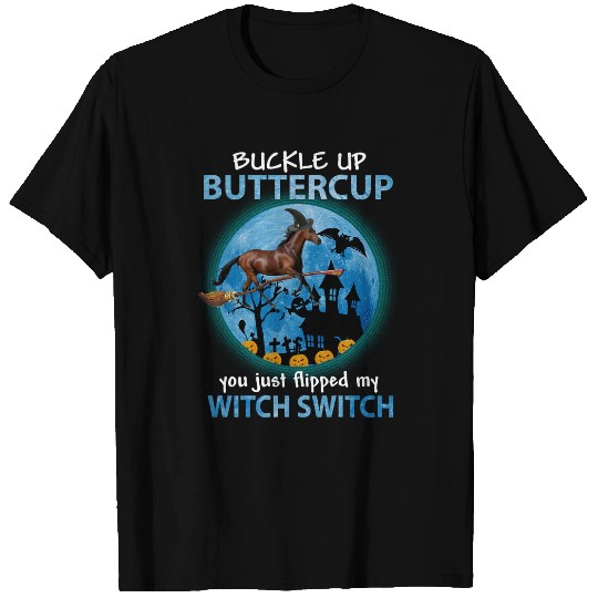 Horse Pet BUCKLE UP BUTTERCUP YOU JUST FLIPPED MY WITCH SWITCH 57 Horse Rider T-Shirts