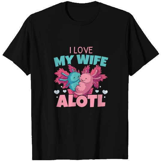 Axolotls Pet I Love My Wife Alotl Axolotls Lover Amphibian Animal Husband T-Shirts