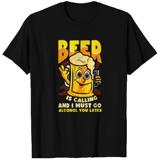 Beer Fun Beer Is Calling And I Must Go Alcohol You Later T-Shirts
