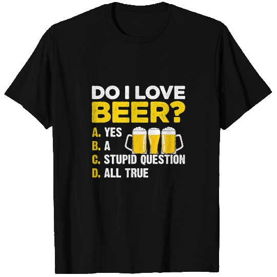 Beer Fun Beer Do I Love Beer Yes A Stupid Question All True Brewery Hop 2 T-Shirts