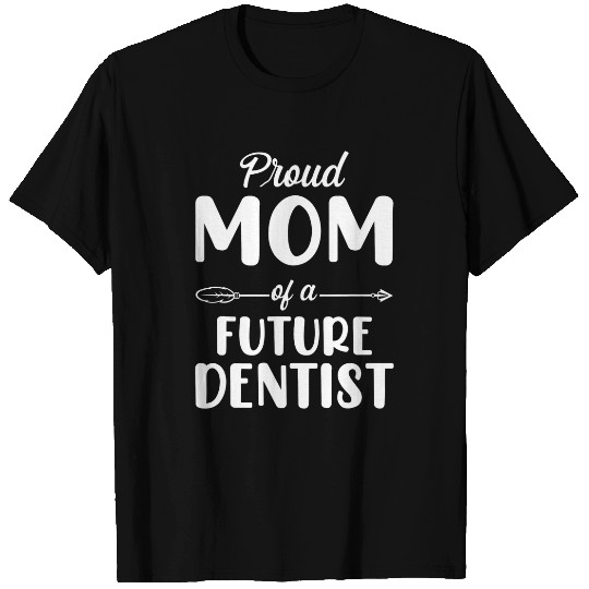 dentists Job Cool Women Mothers Day Proud Mom Of A Future dentists T-Shirts