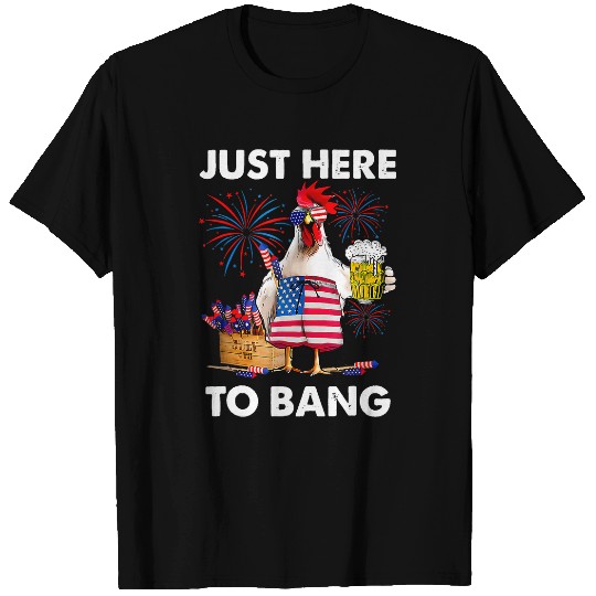 Beer Fun 4Th Of July Fireworks Chicken Beer Just Here To Bang T-Shirts