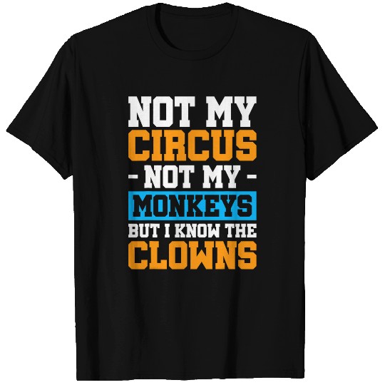 Not My Circus Not My Monkeys But I Know The Clowns 22 T-Shirts