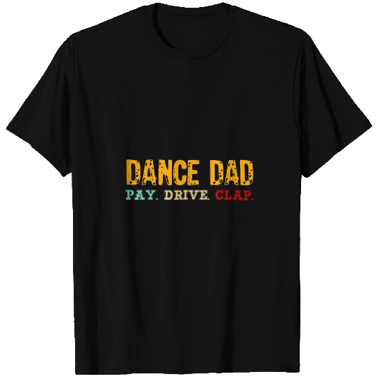 Funny Dance Dad Pay Drive Clap Dancing Daddy Dancer Gifts T-Shirts