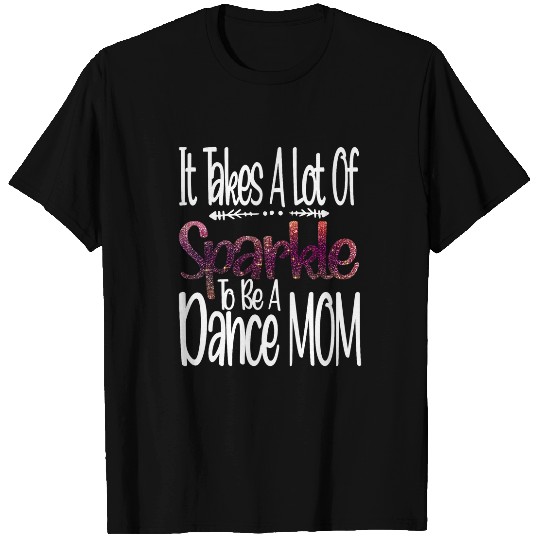Funny dancer It Takes A Lot Of Sparkle To Be A Dance Mom T-Shirts