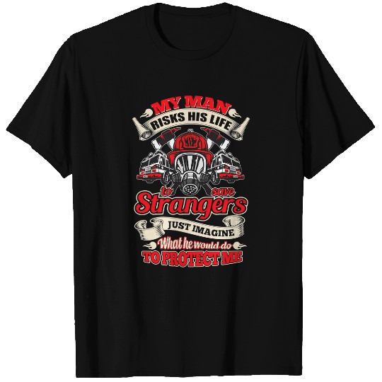 Firefighter Job My Man Risks His Life Firefighter Wife Mothers Day 116 T-Shirts