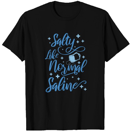 nurses Job Salty Like Normal Saline nurses 1 T-Shirts