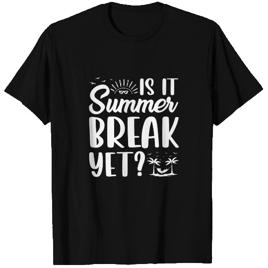 Is It Summer Break Yet End Of Year Teacher T-Shirts