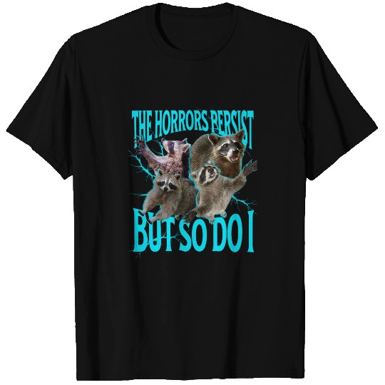 Raccoon Pet The Horrors Persist but So Do I Funny Raccoon Meme T-Shirts