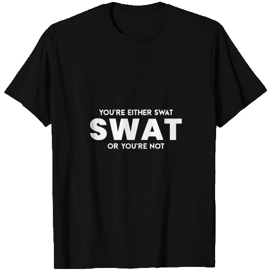 Police Job Funny Youre Either SWAT or Youre Not Police Officer T-Shirts