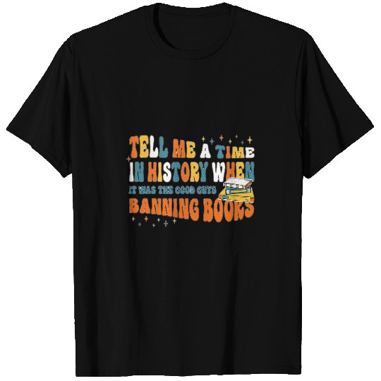Book Fun Tell Me A Time In History When The Good Guys Banned Books 6 T-Shirts