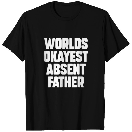 Absent Father Dark Humor Sarcastic Weird Funny Ironic Cringe T-Shirts