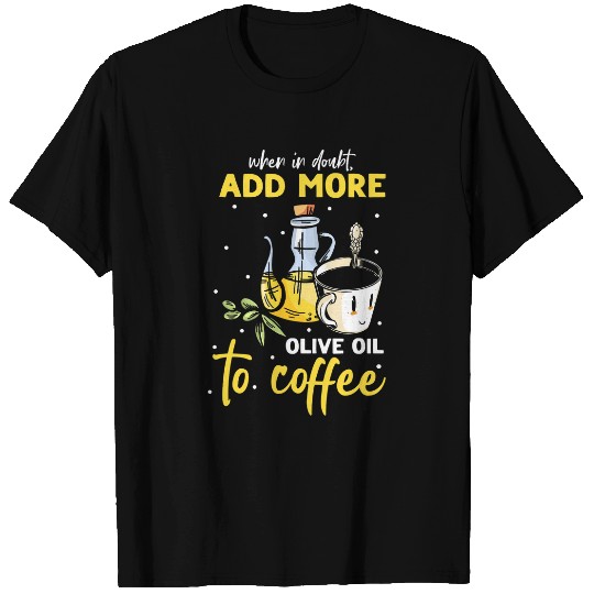 Coffee Fun When In Doubt Add More Olive Oil To Coffee 2 T-Shirts