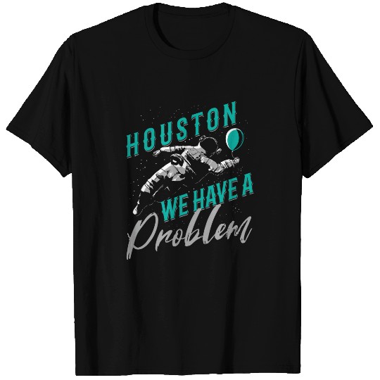 Houston We Have a Problem Astronomers Astronomy T-Shirts