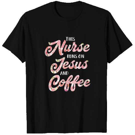 Coffee Fun nurses Coffee and Jesus Flower Faith T-Shirts