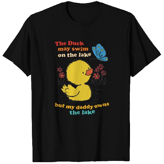 Duck Pet The Duck May Swim On The Lake But My Daddy Owns The Lake T-Shirts