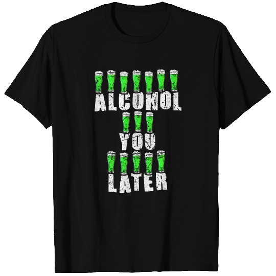 Beer Fun Alcohol You Later St Patrick s Day Lucky Green Beer Cheers T-Shirts