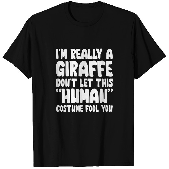 Giraffe Pet I m Really A Giraffe Don t Let This Human Costume Fool You T-Shirts