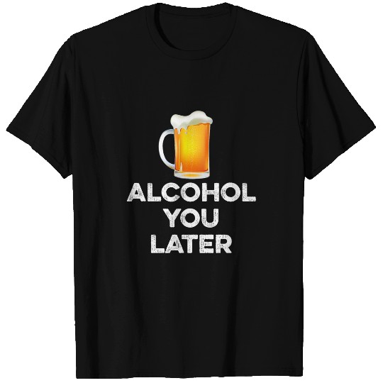 Beer Fun Alcohol You Later Funny Beer Drinker Call Pun Humor T-Shirts